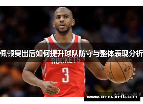 佩顿复出后如何提升球队防守与整体表现分析 佩顿复出后如何提升球队防守与整体表现分析