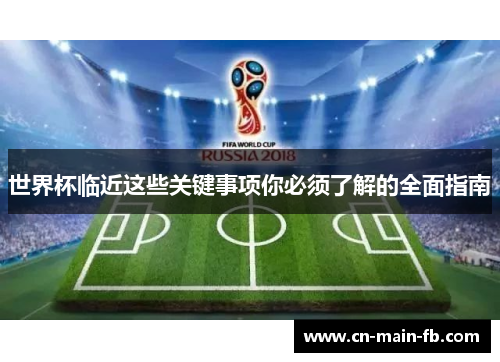 世界杯临近这些关键事项你必须了解的全面指南 世界杯临近这些关键事项你必须了解的全面指南