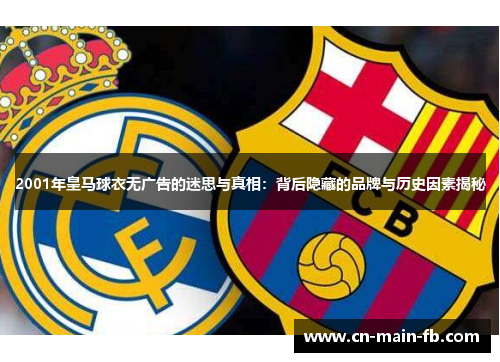 2001年皇马球衣无广告的迷思与真相:背后隐藏的品牌与历史因素揭秘 2001年皇马球衣无广告的迷思与真相:背后隐藏的品牌与历史因素揭秘