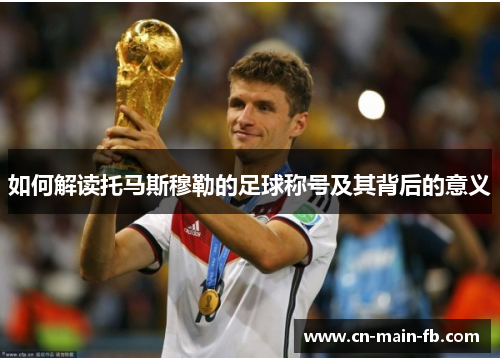 如何解读托马斯穆勒的足球称号及其背后的意义