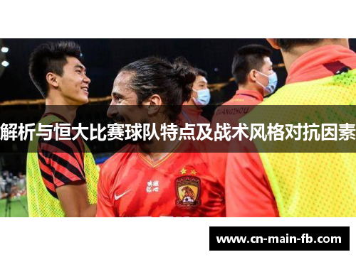 解析与恒大比赛球队特点及战术风格对抗因素