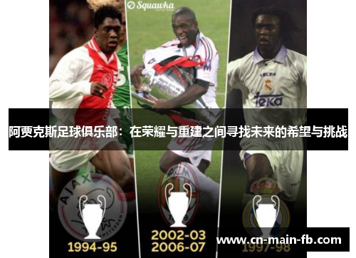 阿贾克斯足球俱乐部：在荣耀与重建之间寻找未来的希望与挑战