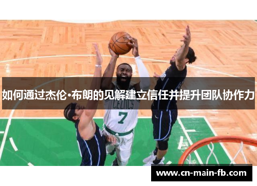 如何通过杰伦·布朗的见解建立信任并提升团队协作力 如何通过杰伦·布朗的见解建立信任并提升团队协作力