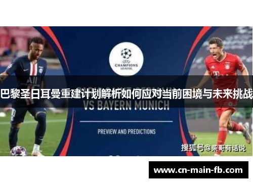 巴黎圣日耳曼重建计划解析如何应对当前困境与未来挑战