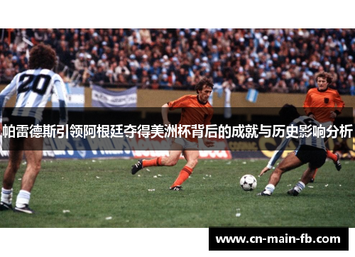 帕雷德斯引领阿根廷夺得美洲杯背后的成就与历史影响分析