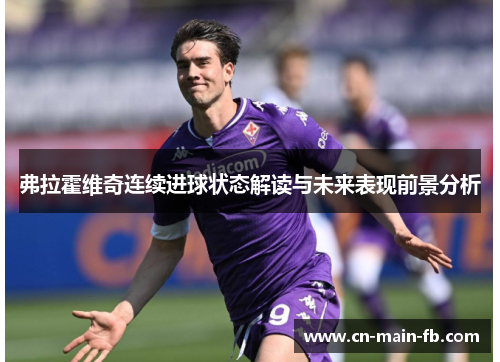 弗拉霍维奇连续进球状态解读与未来表现前景分析 弗拉霍维奇连续进球状态解读与未来表现前景分析