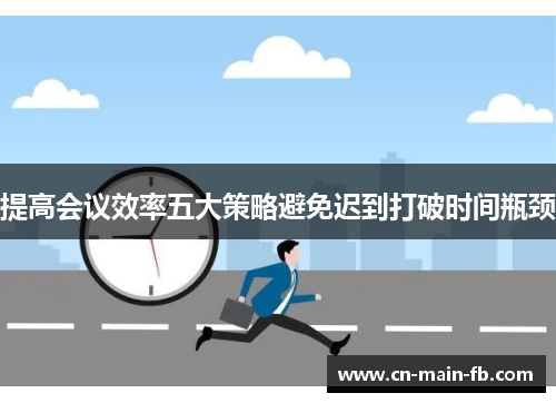 提高会议效率五大策略避免迟到打破时间瓶颈