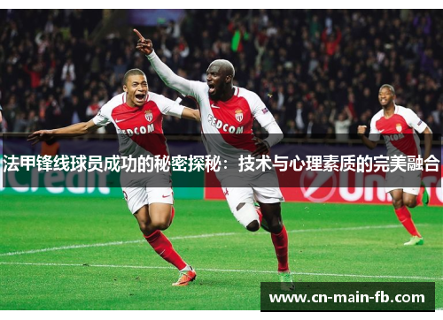 法甲锋线球员成功的秘密探秘：技术与心理素质的完美融合