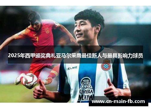 2025年西甲颁奖典礼亚马尔荣膺最佳新人与最具影响力球员