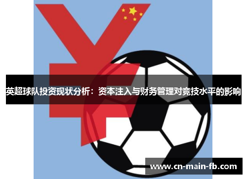 英超球队投资现状分析：资本注入与财务管理对竞技水平的影响