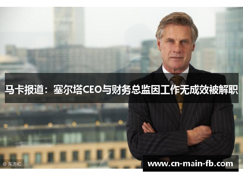 马卡报道:塞尔塔CEO与财务总监因工作无成效被解职 马卡报道:塞尔塔CEO与财务总监因工作无成效被解职