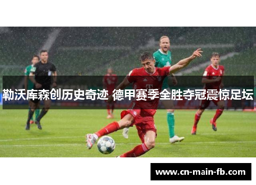 勒沃库森创历史奇迹 德甲赛季全胜夺冠震惊足坛 勒沃库森创历史奇迹 德甲赛季全胜夺冠震惊足坛